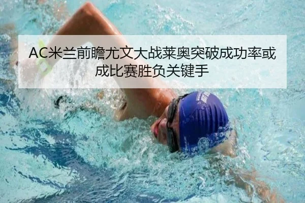AC米兰前瞻尤文大战莱奥突破成功率或成比赛胜负关键手