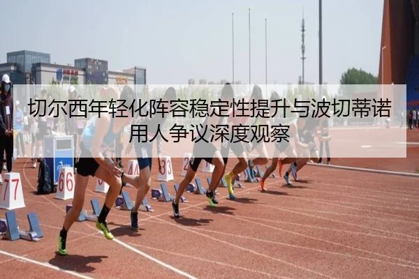 切尔西年轻化阵容稳定性提升与波切蒂诺用人争议深度观察